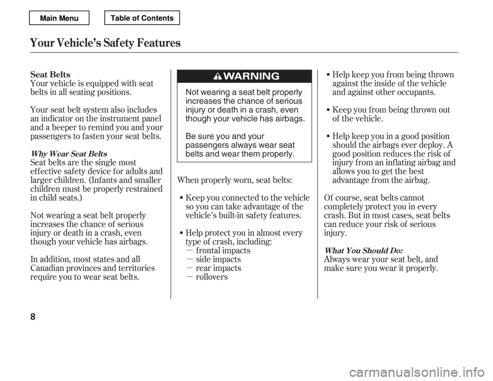 HONDA ACCORD 2012 8.G Owners Manual µ µ µµ
Your vehicle is equipped with seat 
belts in all seating positions.
Help protect you in almost every
type of crash, including:frontal impacts
side impacts
rear impacts
rollovers
Keep yo