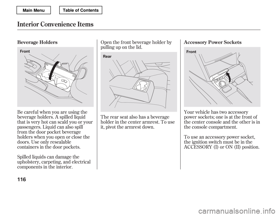 HONDA ACCORD 2012 8.G Owners Manual Your vehicle has two accessory 
power sockets; one is at the f ront of
the center console and the other is in
the console compartment. 
To use an accessory power socket, 
the ignition switch must be i