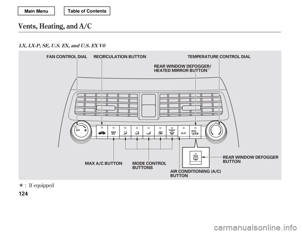 HONDA ACCORD 2012 8.G Owners Manual Î
Î
: If equipped
Vents, Heating, and A/C
LX,LX-P,SE,U.S.EX,andU.S.EX V6
124
MODE CONTROL 
BUTTONS
FAN CONTROL DIAL RECIRCULATION BUTTON TEMPERATURE CONTROL DIAL
MAX A/C BUTTON AIR CONDITIONING (A