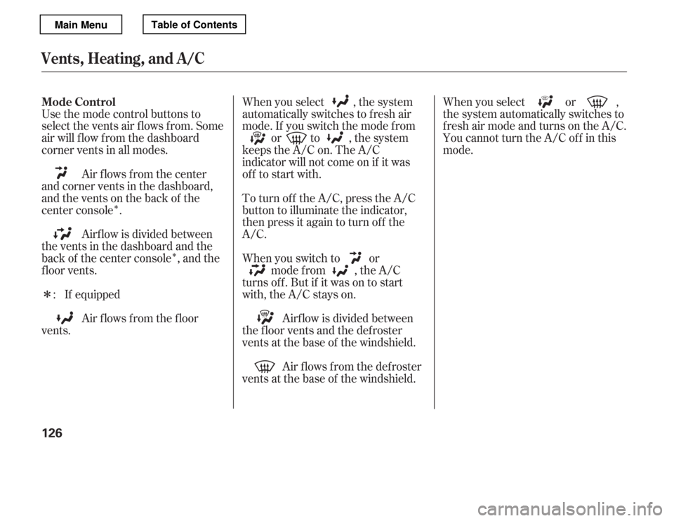 HONDA ACCORD 2012 8.G User Guide ÎÎ
Î When you select or , 
the system automatically switches to
f resh air mode and turns on the A/C.
You cannot turn the A/C of f in this
mode.
Air f lows f rom the def roster
vents at the base