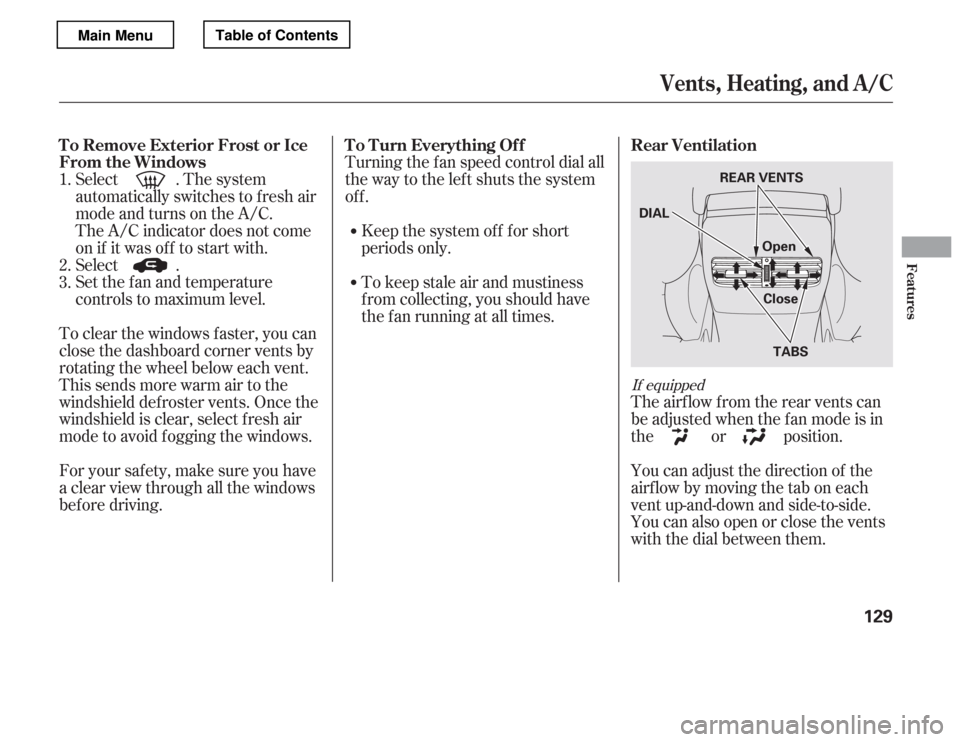 HONDA ACCORD 2012 8.G User Guide You can adjust the direction of the 
airflowbymovingthetaboneach
vent up-and-down and side-to-side.
You can also open or close the vents
with the dial between them.
The airf low f rom the rear vents c