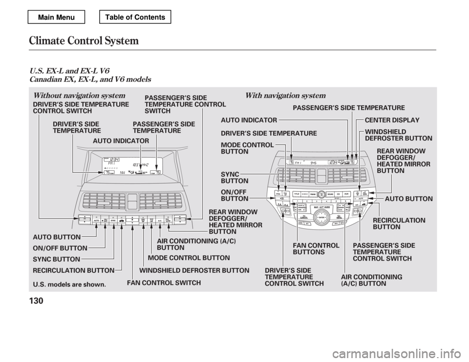 HONDA ACCORD 2012 8.G Owners Manual Climate Control System
U.S. EX-L and EX-L V6Without navigation system
Canadian EX, EX-L, and V6 models
With navigation system
130
RECIRCULATION BUTTONMODE CONTROL BUTTON
WINDSHIELD DEFROSTER BUTTON AI