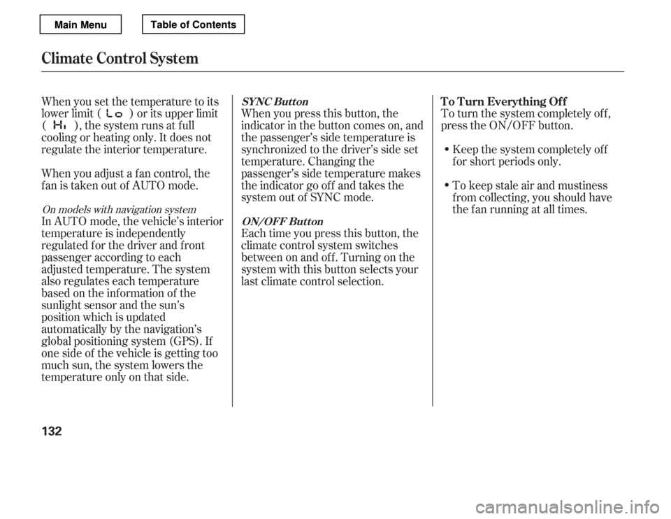 HONDA ACCORD 2012 8.G Owners Manual When you set the temperature to its 
lower limit ( ) or its upper limit
( ), the system runs at f ull
cooling or heating only. It does not
regulate the interior temperature. 
When you adjust a f an co