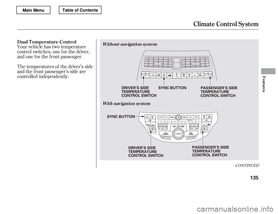 HONDA ACCORD 2012 8.G Owners Manual Your vehicle has two temperature 
control switches, one f or the driver,
and one f or the f ront passenger. 
The temperatures of the driver’s side 
and the f ront passenger’s side are
controlled i