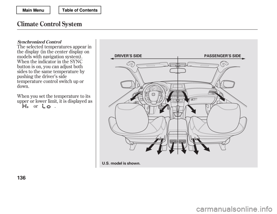 HONDA ACCORD 2012 8.G Owners Manual The selected temperatures appear in 
the display (in the center display on
models with navigation system).
When the indicator in the SYNC
button is on, you can adjust both
sides to the same temperatur