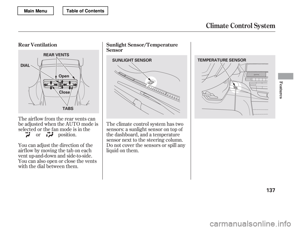 HONDA ACCORD 2012 8.G User Guide Theclimatecontrolsystemhastwo 
sensors: a sunlight sensor on top of
the dashboard, and a temperature
sensor next to the steering column.
Do not cover the sensors or spill any
liquidonthem.
The airf lo