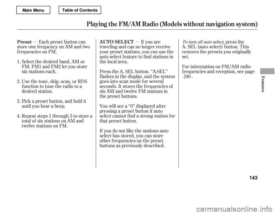 HONDA ACCORD 2012 8.G Owners Manual µµEach preset button can
store one f requency on AM and two 
f requencies on FM. If you are
traveling and can no longer receive
your preset stations, you can use the
auto select feature to find st