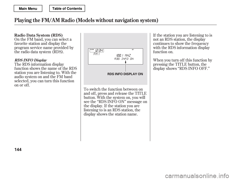 HONDA ACCORD 2012 8.G Owners Manual On the FM band, you can select a 
favorite station and display the
program service name provided by
the radio data system (RDS). 
The RDS inf ormation display 
f unction shows the name of the RDS
stat