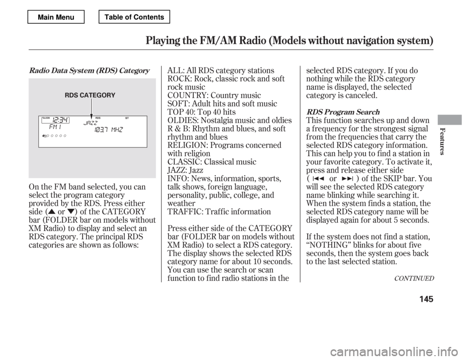 HONDA ACCORD 2012 8.G Owners Manual ÛÝ
On the FM band selected, you can 
select the program category
provided by the RDS. Press either
side ( or ) of the CATEGORY
bar (FOLDER bar on models without
XM Radio) to display and select an

