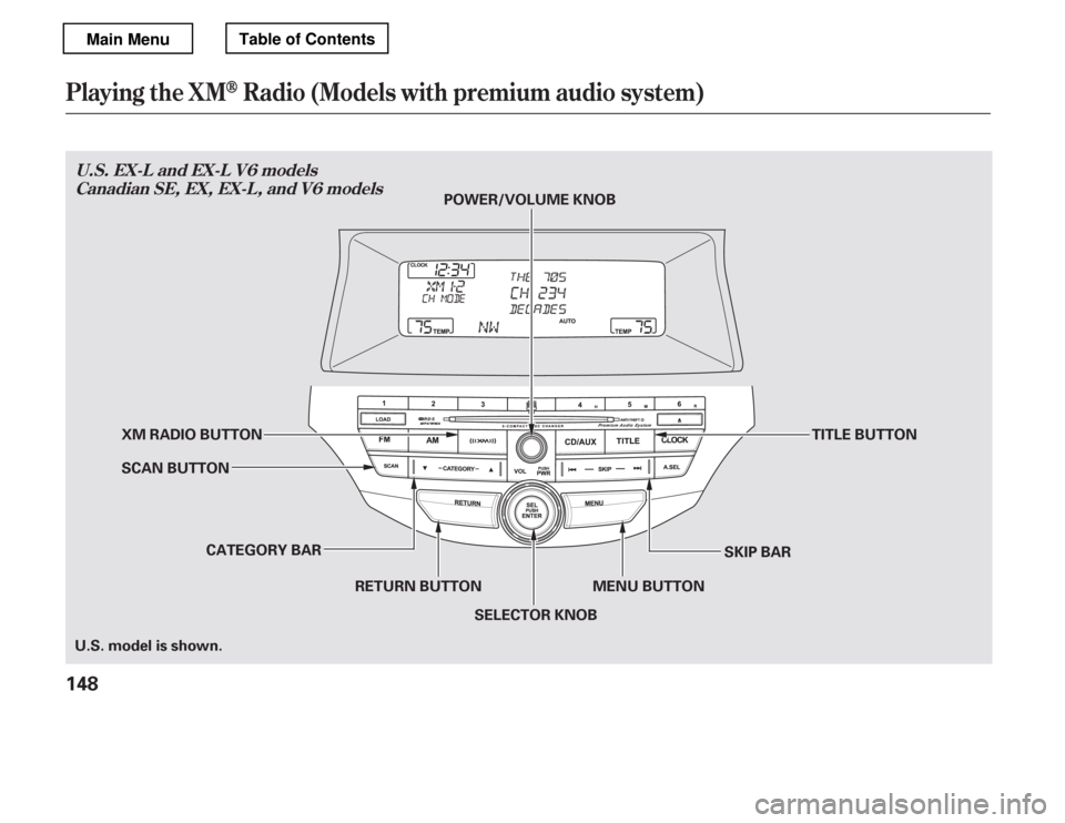 HONDA ACCORD 2012 8.G Owners Manual Playing t he XMRadio (Models with premium audio system)
U.S. EX-L and EX-L V6 modelsCanadian SE, EX, EX-L , and V6 models
148
CATEGORY BAR SKIP BAR
XM RADIO BUTTON
SELECTOR KNOB
SCAN BUTTON
TITLE BUTT