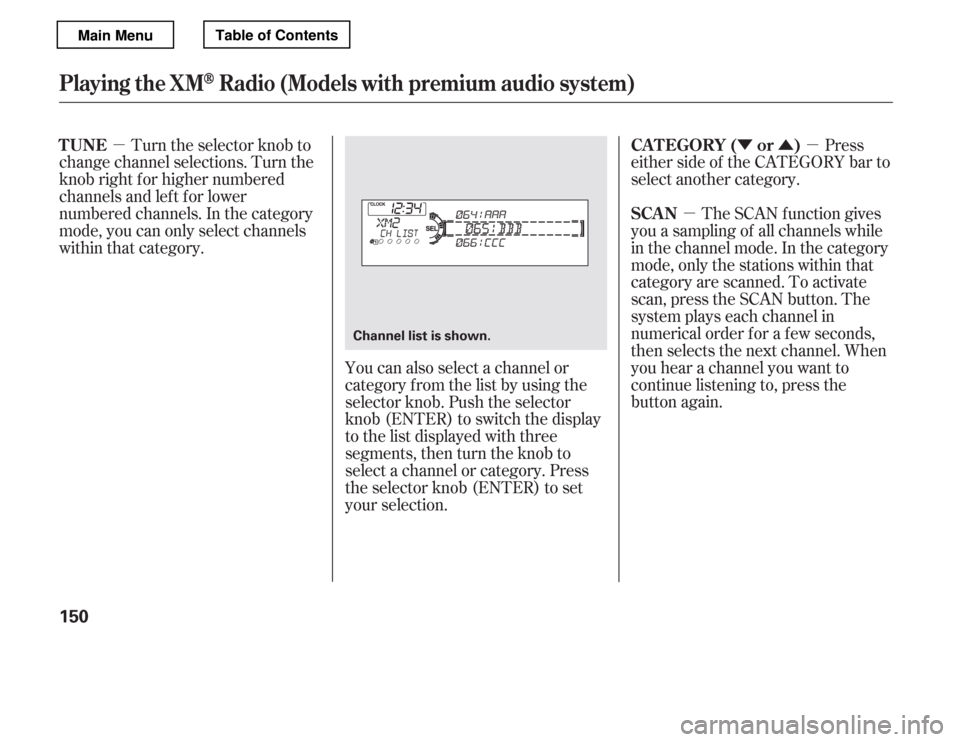 HONDA ACCORD 2012 8.G Owners Manual µÝÛµ
µ
The SCAN f unction gives
you a sampling of all channels while 
in the channel mode. In the category
mode, only the stations within that
category are scanned. To activate
scan, press t