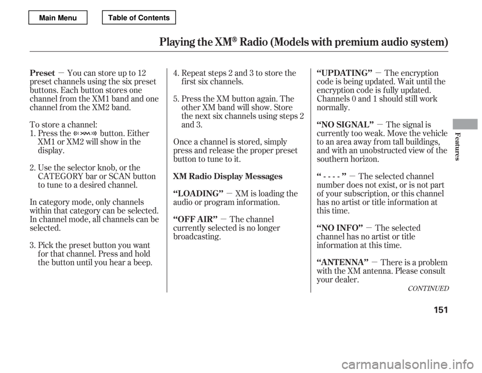 HONDA ACCORD 2012 8.G Owners Manual µµ
µ
µ
µ
µ
µ
µ
Youcanstoreupto12
preset channels using the six preset 
buttons. Each button stores one
channel f rom the XM1 band and one
channel f rom the XM2 band. 
To store a channe