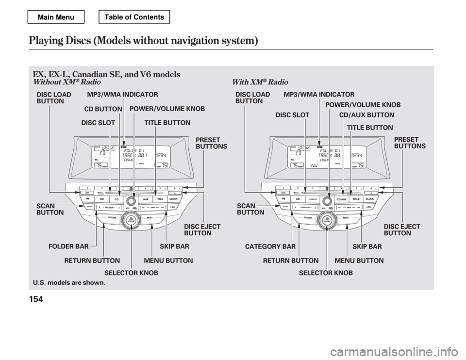 HONDA ACCORD 2012 8.G Owners Manual Playing Discs (Models without navigation system)
Without XMRadioWith XMRadio
EX,EX-L,CanadianSE,andV6models
154
SCAN 
BUTTON
MENU BUTTON
RETURN BUTTON CD BUTTON
SCAN 
BUTTONMENU BUTTONSKIP BAR
POWER/V