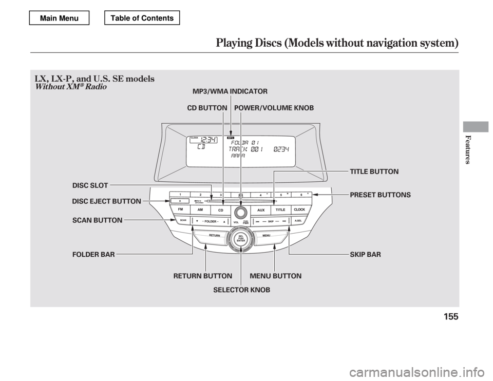 HONDA ACCORD 2012 8.G Owners Manual Playing Discs (Models without navigation system)
LX,LX-P,andU.S.SEmodels
Without XMRadio
Features
155
TITLE BUTTON 
SKIP BAR
SCAN BUTTON 
FOLDER BAR
MENU BUTTON
SELECTOR KNOB
RETURN BUTTON PRESET BUTT