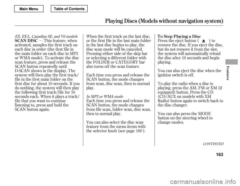 HONDA ACCORD 2012 8.G Owners Manual µ
CONT INUED
Each time you press and release the 
SCAN button, the mode changes
from scan, disc scan, then to normal
play. 
Each time you press and release the 
SCAN button, the mode changes
f rom f