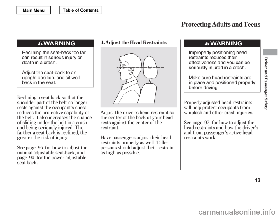 HONDA ACCORD 2012 8.G User Guide Adjust the driver’s head restraint so 
the center of the back of your head
rests against the center of the
restraint.Properly adjusted head restraints
will help protect occupants f rom
whiplash and 