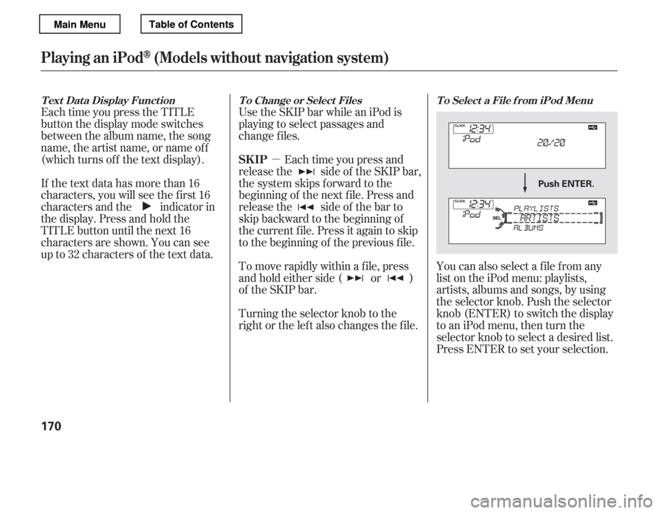 HONDA ACCORD 2012 8.G Owners Manual µ
Each time you press the TITLE 
button the display mode switches
between the album name, the song
name, the artist name, or name of f
(which turns off the text display). 
If the text data has more 