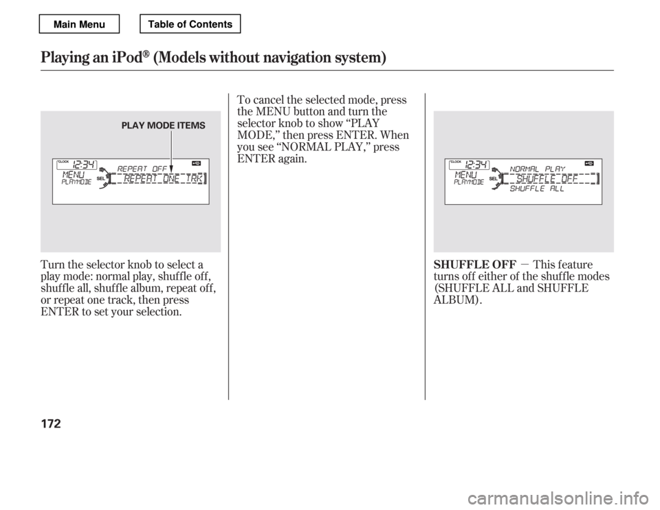 HONDA ACCORD 2012 8.G Owners Manual µThis feature
turns off either of the shuffle modes 
(SHUFFLE ALL and SHUFFLE
ALBUM).
Turn the selector knob to select a
play mode: normal play, shuffle off,
shuffle all, shuffle album, repeat off,
