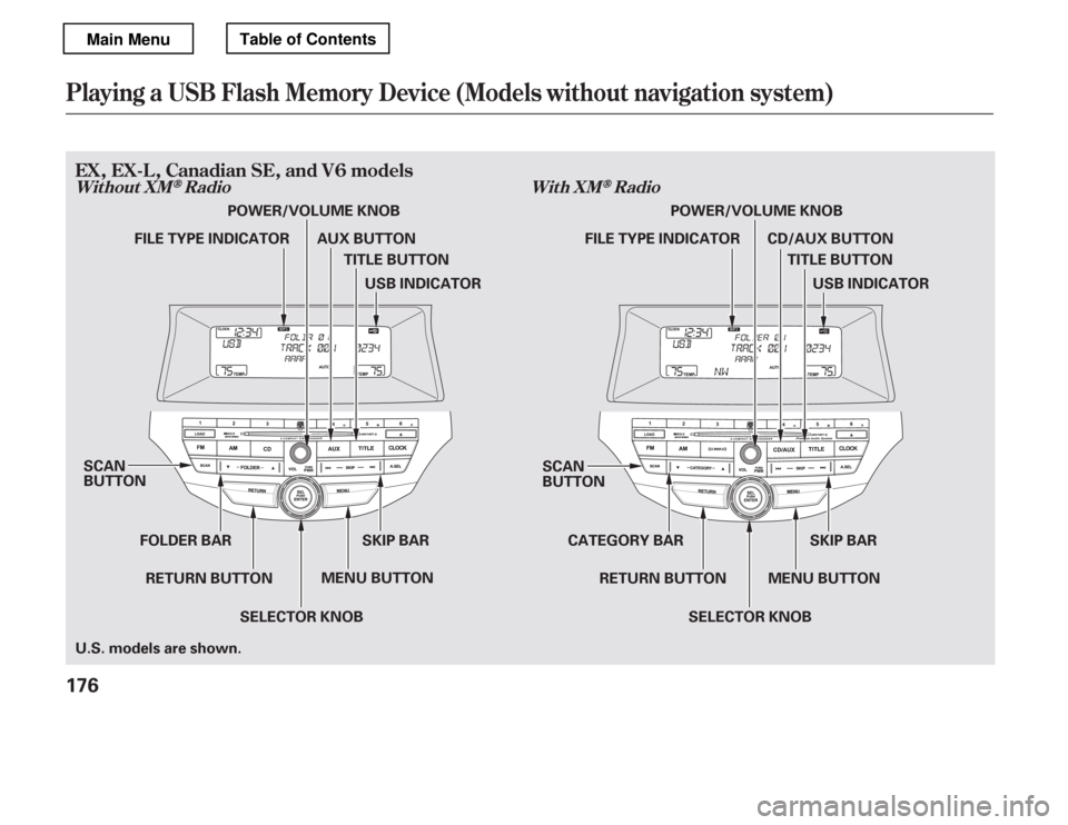 HONDA ACCORD 2012 8.G Owners Manual Playing a USB Flash Memory Device (Models without navigation system)
EX,EX-L,CanadianSE,andV6models
Without XMRadioWith XMRadio
176
SCAN 
BUTTON
MENU BUTTONSKIP BAR SCAN 
BUTTON
MENU BUTTONSKIP BAR
TI