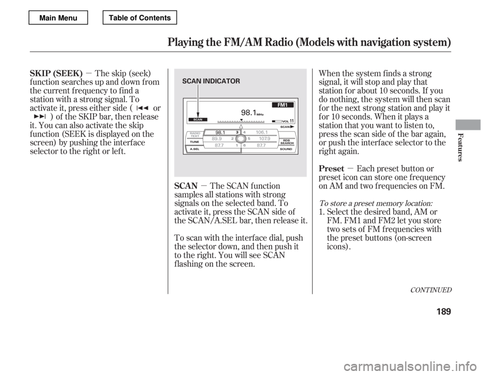 HONDA ACCORD 2012 8.G Owners Manual µµ µ
CONT INUED
The skip (seek)
f unction searches up and down f rom 
the current f requency to f ind a
station with a strong signal. To
activate it, press either side ( or ) of the SKIP bar, th