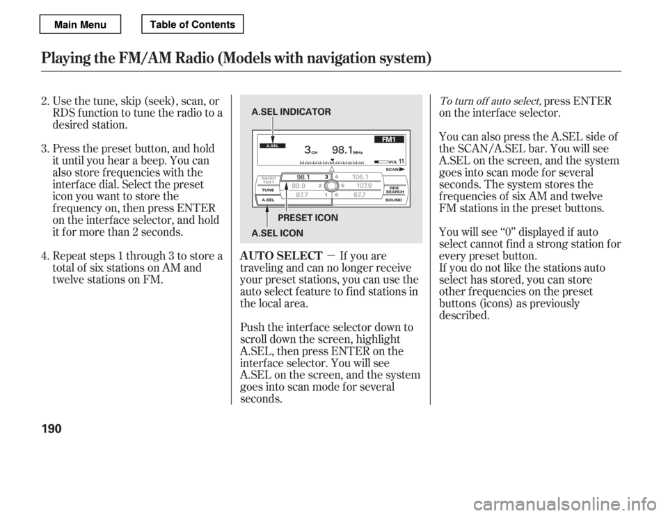 HONDA ACCORD 2012 8.G Owners Manual µIf you are
traveling and can no longer receive 
your preset stations, you can use the
auto select feature to find stations in
the local area.
Usethetune,skip(seek),scan,or
RDS function to tune the 