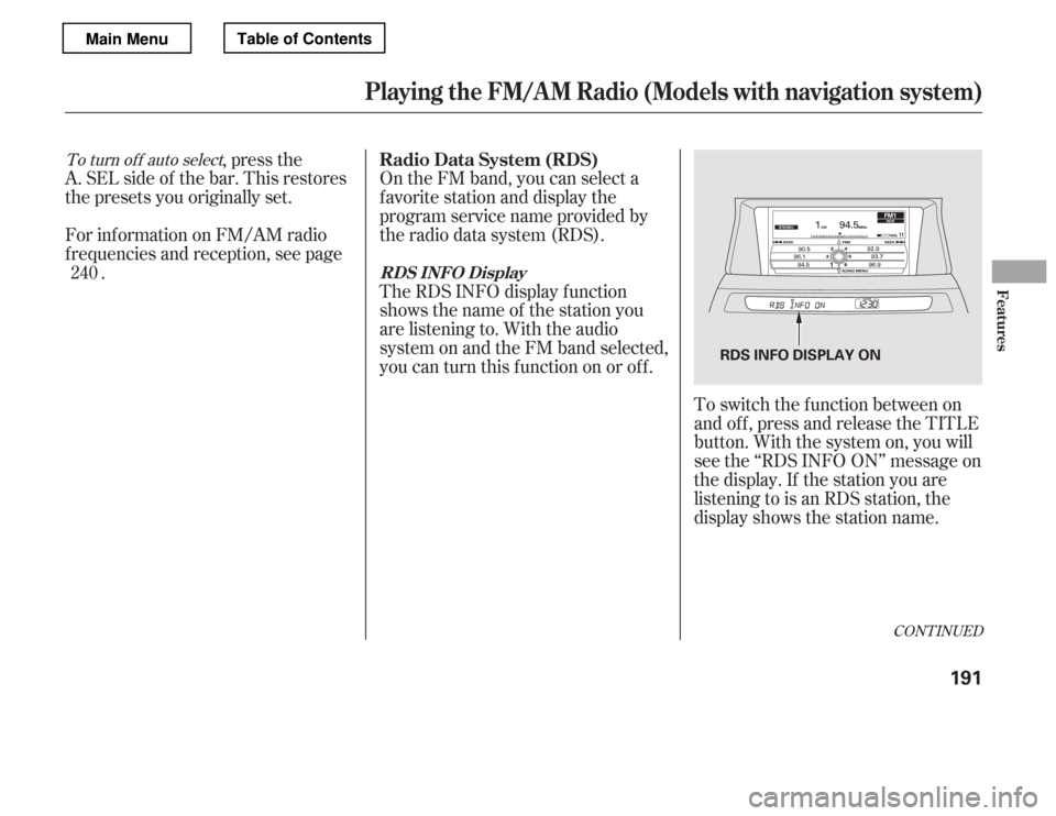 HONDA ACCORD 2012 8.G Owners Manual CONT INUED
On the FM band, you can select a 
favorite station and display the
program service name provided by
the radio data system (RDS).
,pressthe
A. SEL side of the bar. This restores
the presets 