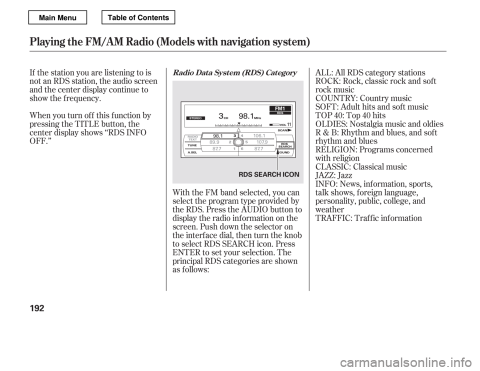 HONDA ACCORD 2012 8.G Owners Manual With the FM band selected, you can 
select the program type provided by
the RDS. Press the AUDIO button to
display the radio inf ormation on the
screen. Push down the selector on
the interface dial, t