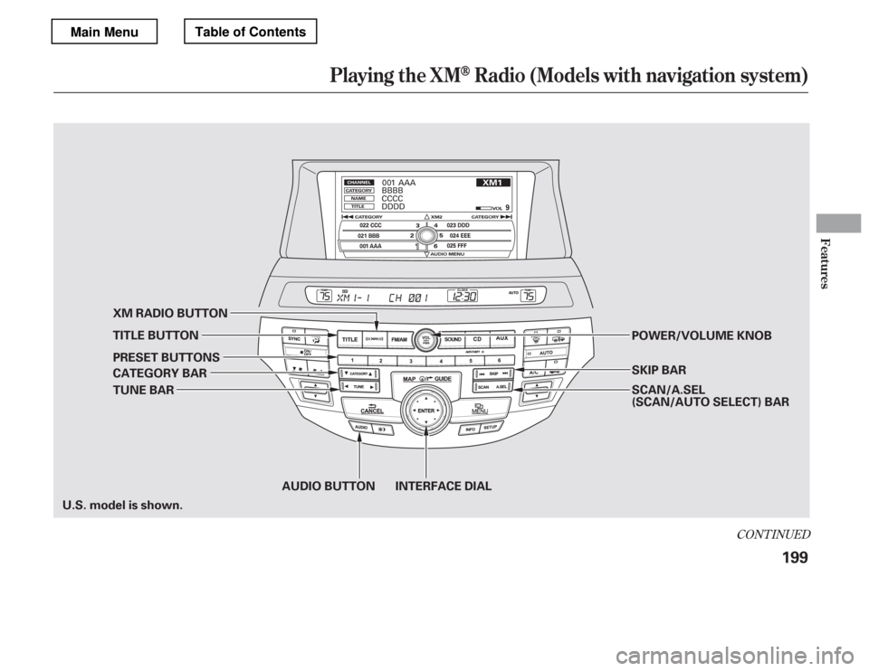 HONDA ACCORD 2012 8.G Owners Manual CONT INUED
Playing t he XMRadio (Models with navigation system)
Features
199
AUDIO BUTTON INTERFACE DIAL
CATEGORY BAR
PRESET BUTTONS
XM RADIO BUTTON
SKIP BAR
POWER/VOLUME KNOB
U.S. model is shown. SCA