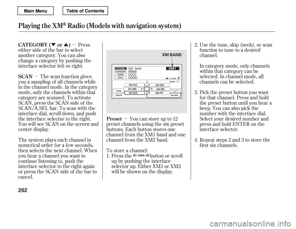 HONDA ACCORD 2012 8.G Owners Manual µ
ÝÛµ
µ
Youcanstoreupto12
preset channels using the six preset 
buttons. Each button stores one
channel f rom the XM1 band and one
channel f rom the XM2 band. 
To store a channel: Press the 