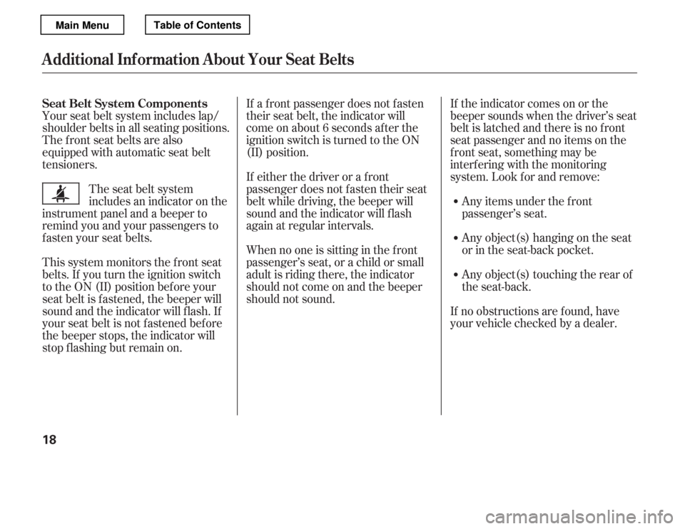 HONDA ACCORD 2012 8.G Owners Manual Your seat belt system includes lap/ 
shoulder belts in all seating positions.
The f ront seat belts are also
equipped with automatic seat belt
tensioners.If the indicator comes on or the
beeper sounds