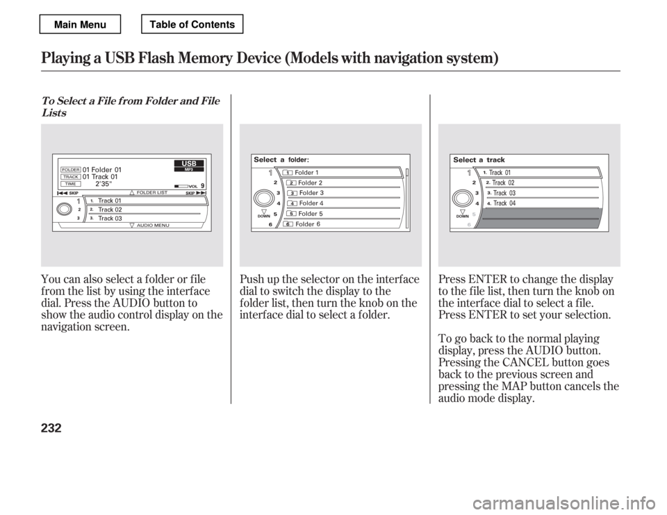 HONDA ACCORD 2012 8.G Owners Manual Push up the selector on the interface 
dial to switch the display to the
folder list, then turn the knob on the
interf ace dial to select a f older.Press ENTER to change the display
to the file list, 