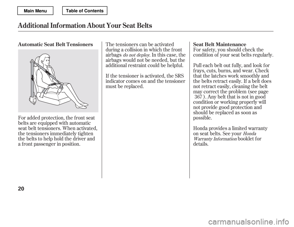 HONDA ACCORD 2012 8.G Owners Manual For saf ety, you should check the 
condition of your seat belts regularly. 
Pull each belt out f ully, and look f or 
f rays, cuts, burns, and wear. Check 
that the latches work smoothly and 
the belt