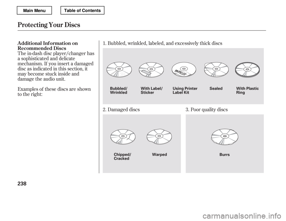 HONDA ACCORD 2012 8.G Owners Manual The in-dash disc player/changer has 
a sophisticated and delicate
mechanism. If you insert a damaged
disc as indicated in this section, it
maybecomestuckinsideand 
damage the audio unit. 
Examples of 