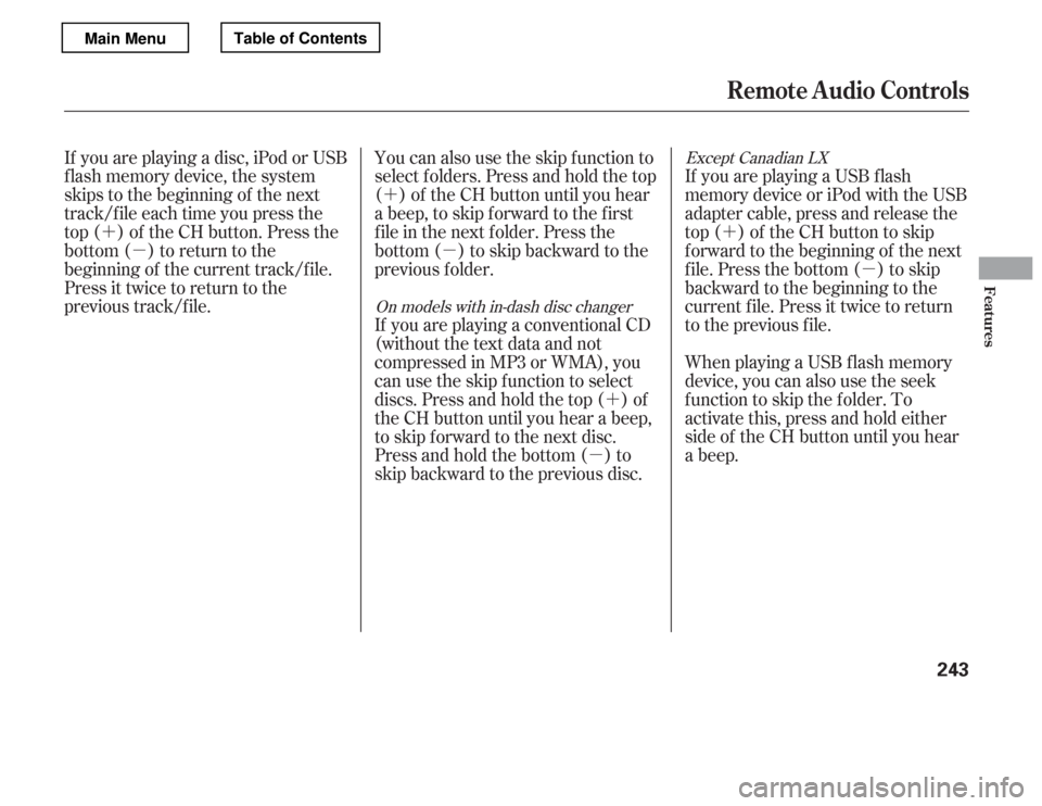 HONDA ACCORD 2012 8.G Owners Manual ´µ
´
µ
´
µ
´
µ
When playing a USB f lash memory 
device, you can also use the seek
function to skip the folder. To
activate this, press and hold either
side of the CH button until you 