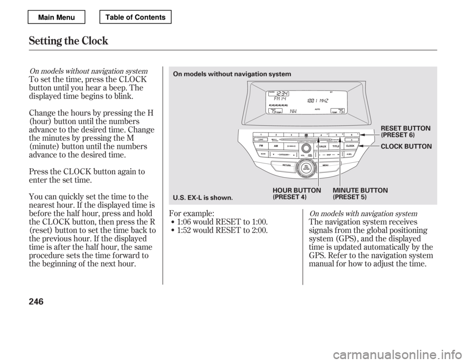 HONDA ACCORD 2012 8.G Owners Manual To set the time, press the CLOCK 
button until you hear a beep. The
displayed time begins to blink. 
Change the hours by pressing the H 
(hour) button until the numbers
advance to the desired time. Ch