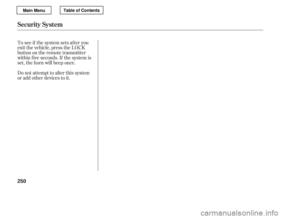 HONDA ACCORD 2012 8.G Owners Manual To see if the system sets af ter you 
exit the vehicle, press the LOCK
button on the remote transmitter
within f ive seconds. If the system is
set, the horn will beep once. 
Do not attempt to alter th