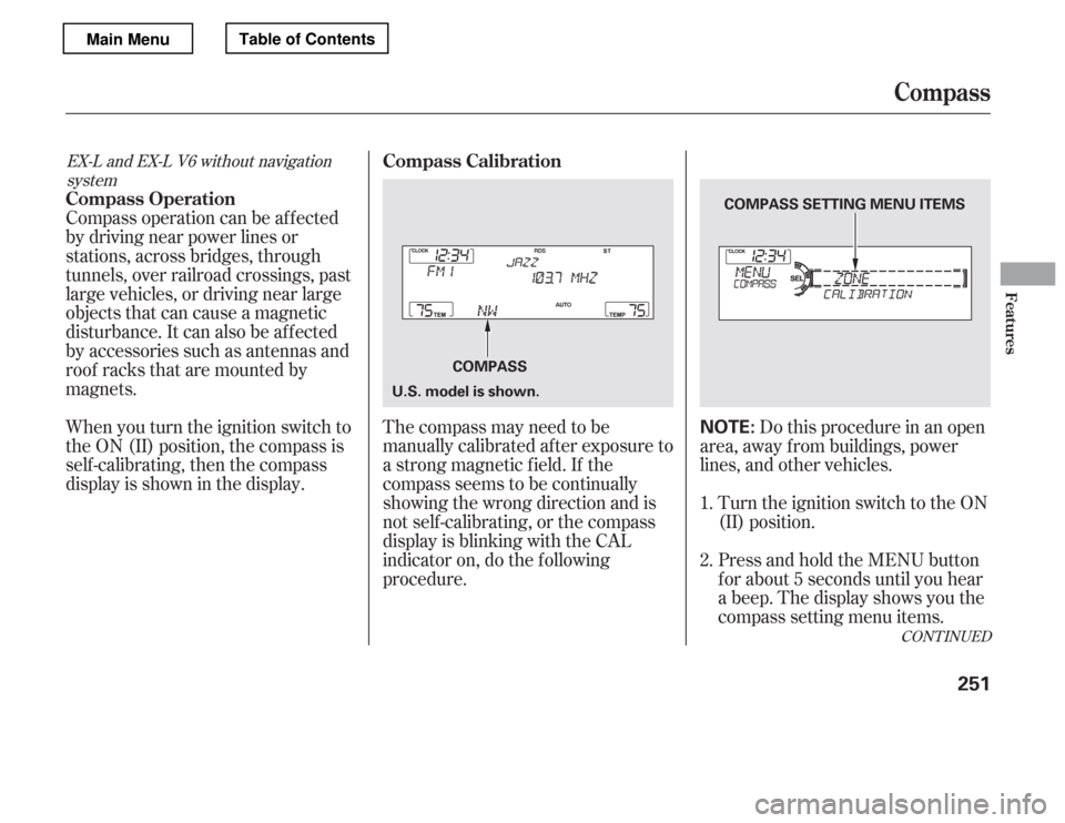 HONDA ACCORD 2012 8.G Owners Manual CONT INUED
Compass operation can be af f ected 
by driving near power lines or
stations, across bridges, through
tunnels, over railroad crossings, past
large vehicles, or driving near large
objects th