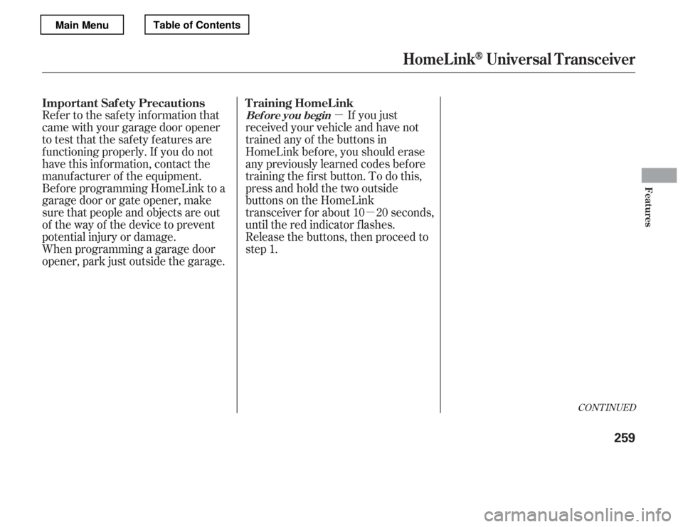 HONDA ACCORD 2012 8.G Owners Manual µµ
CONT INUED
If you just
received your vehicle and have not 
trained any of the buttons in
HomeLink bef ore, you should erase
any previously learned codes bef ore
training the f irst button. To d