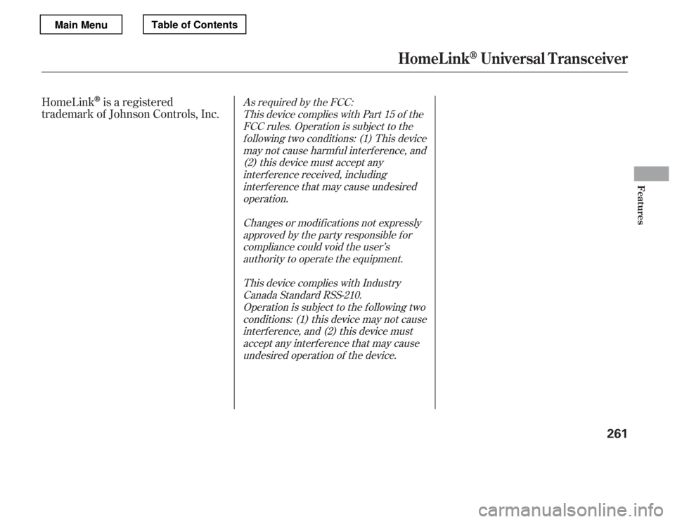 HONDA ACCORD 2012 8.G Owners Manual HomeLinkis a registered
trademark of Johnson Controls, Inc.As required by the FCC:
This device complies with Part 15 of the
FCC rules. Operation is subject to thef ollowing two conditions: (1) This de