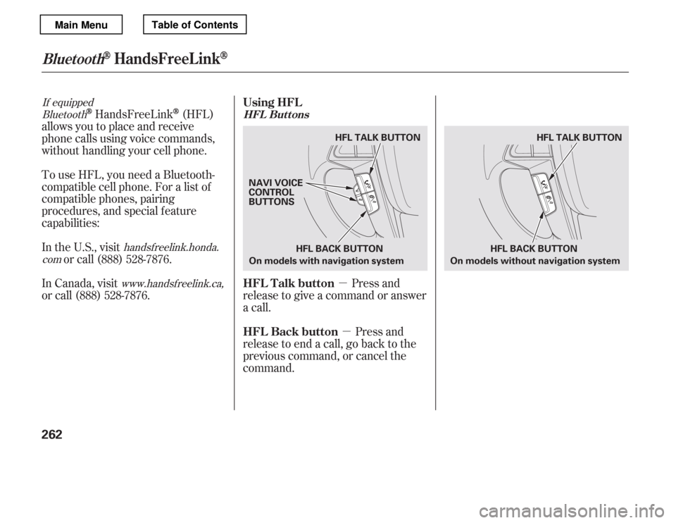 HONDA ACCORD 2012 8.G Owners Manual µµ
Bluetooth
If equipped
handsf reelink.honda.
com
www.handsfreelink.ca,HandsFreeLink(HFL)
allows you to place and receive 
phone calls using voice commands,
without handling your cell phone. 
To 