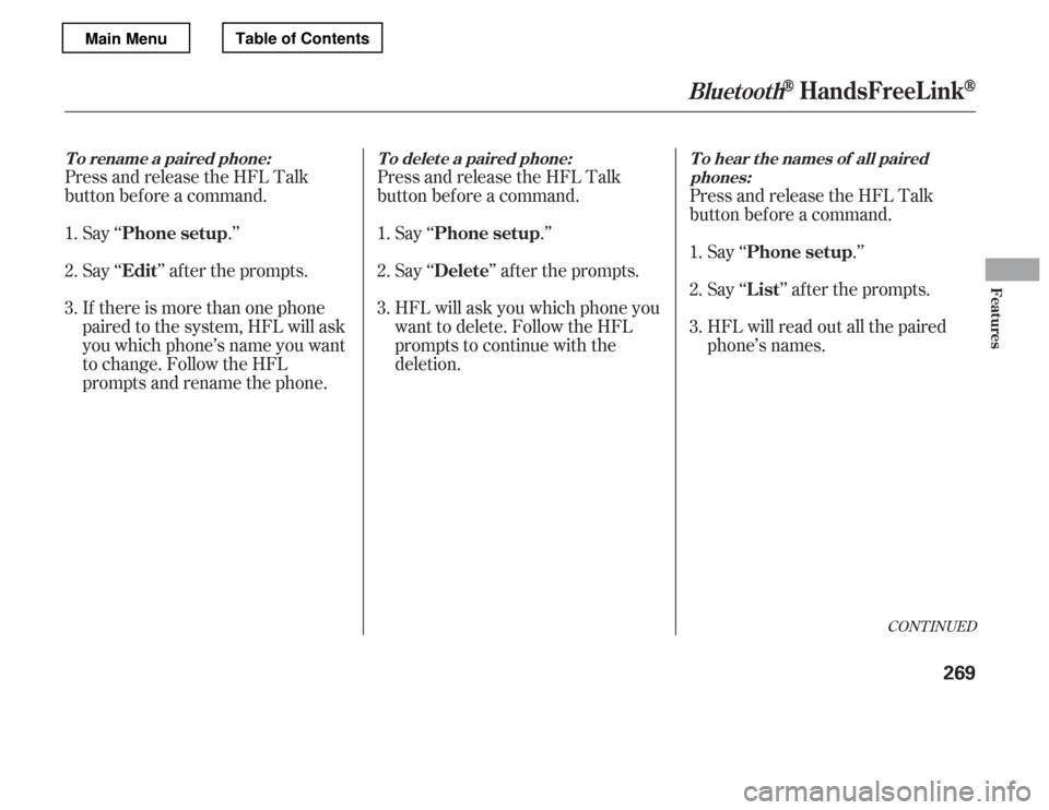 HONDA ACCORD 2012 8.G Owners Manual Say ‘‘ .’’ 
Say‘‘ ’’aftertheprompts. 
If there is more than one phone 
paired to the system, HFL will ask
you which phone’s name you want
to change. Follow the HFL
prompts and rename