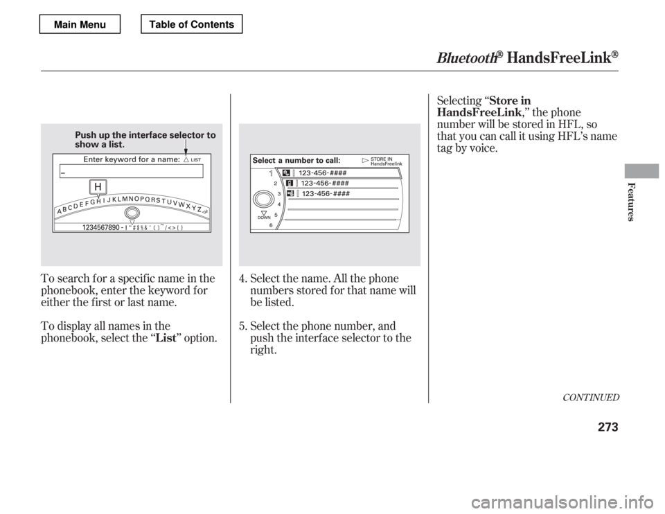 HONDA ACCORD 2012 8.G Owners Manual Select the name. All the phone 
numbers stored f or that name will
be listed.
To search f or a specif ic name in the
phonebook, enter the keyword f or 
either the f irst or last name. 
To display all 