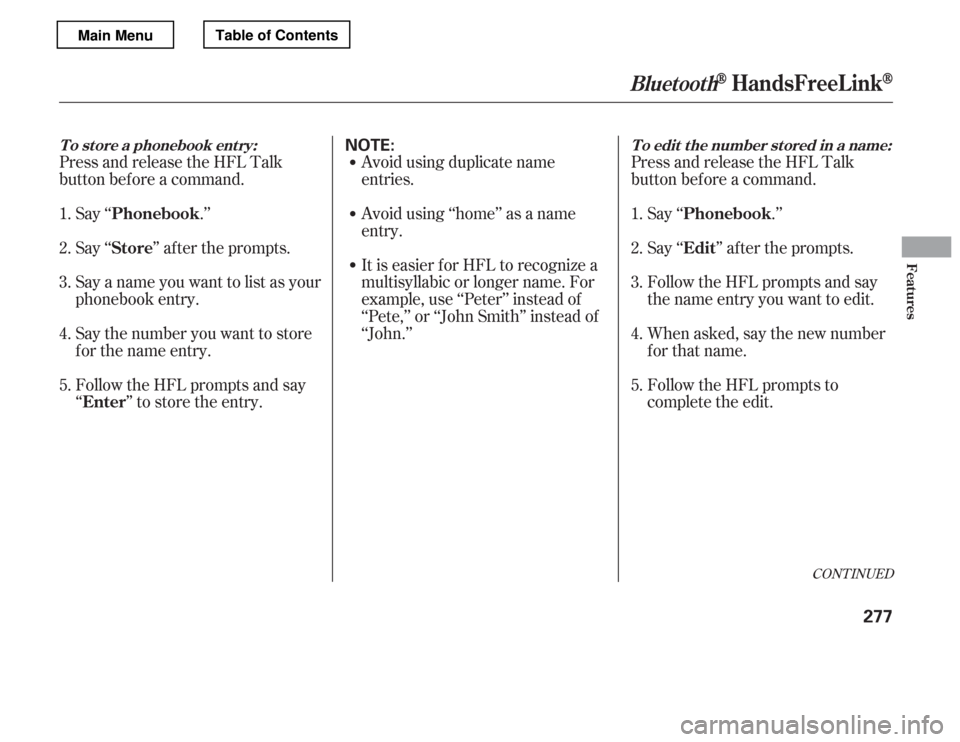 HONDA ACCORD 2012 8.G Owners Manual Avoid using duplicate name 
entries. 
Avoid using ‘‘home’’ as a name 
entry. 
It is easier f or HFL to recognize a 
multisyllabic or longer name. For
example, use ‘‘Peter’’ instead of
