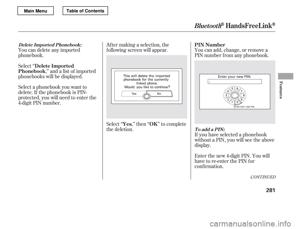 HONDA ACCORD 2012 8.G Owners Manual Select ‘‘,’’ and a list of imported
phonebooks will be displayed. Af ter making a selection, the 
f ollowing screen will appear. 
Select‘‘ ,’’then‘‘ ’’tocomplete 
the deletion.