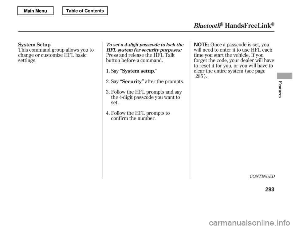 HONDA ACCORD 2012 8.G Owners Manual This command group allows you to 
change or customize HFL basic
settings.Press and release the HFL Talk
button bef ore a command.
Say ‘‘ .’’ Once a passcode is set, you
will need to enter it t