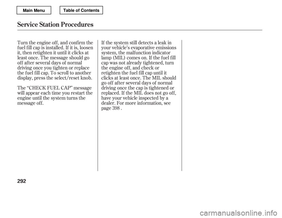 HONDA ACCORD 2012 8.G Owners Manual Turn the engine of f , and conf irm the 
f uel f ill cap is installed. If it is, loosen
it, then retighten it until it clicks at
least once. The message should go
off after several days of normal
driv