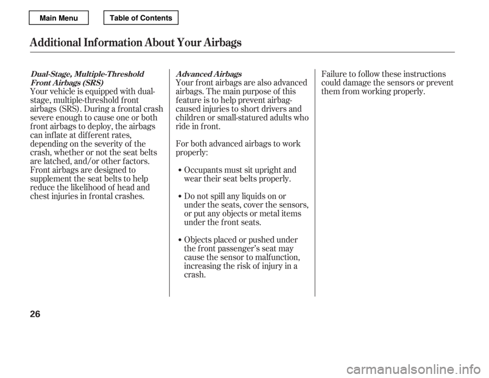 HONDA ACCORD 2012 8.G Owners Manual Your front airbags are also advanced 
airbags. The main purpose of this
feature is to help prevent airbag-
caused injuries to short drivers and
children or small-statured adults who
ride in f ront.Do 