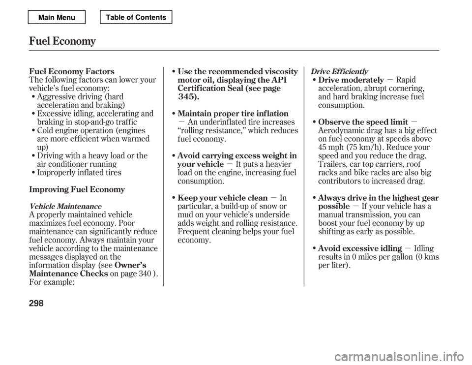 HONDA ACCORD 2012 8.G Owners Manual µµ
µ µ
µ
µµ
Aggressive driving (hard 
acceleration and braking)
Excessive idling, accelerating and
braking in stop-and-go traf f ic
Cold engine operation (engines
aremoreefficientwhenwar