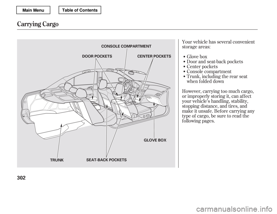 HONDA ACCORD 2012 8.G Owners Manual Your vehicle has several convenient 
storage areas:Glove box
Door and seat-back pockets
Center pockets
Console compartment
Trunk, including the rear seat 
when f olded down
However, carrying too much 