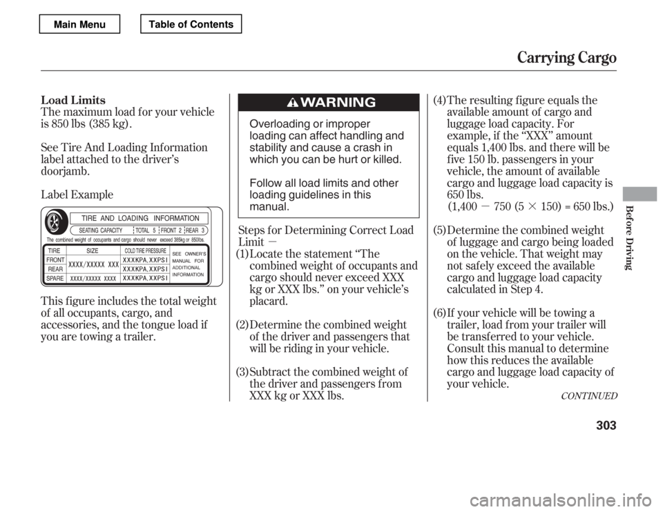 HONDA ACCORD 2012 8.G Owners Manual µµ·
The maximum load f or your vehicle 
is 850 lbs (385 kg). 
Label Example
See Tire And Loading Inf ormation 
label attached to the driver’s
doorjamb. 
This f igure includes the total weight 